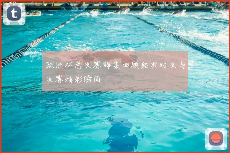 欧洲杯总决赛锦集回顾经典对决与决赛精彩瞬间