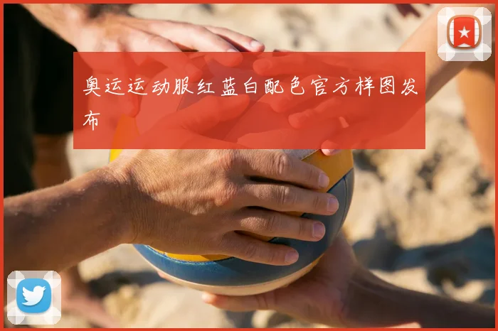奥运运动服红蓝白配色官方样图发布