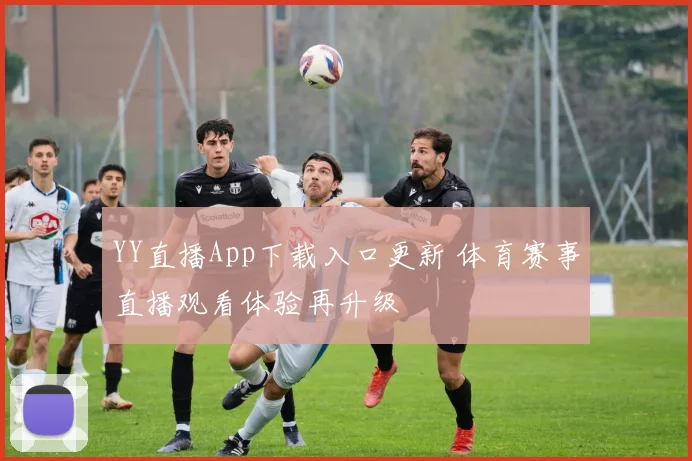 YY直播App下载入口更新 体育赛事直播观看体验再升级